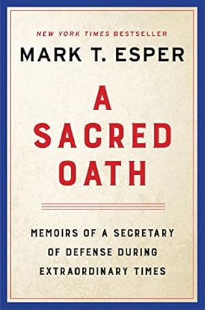 Book cover A Sacred Oath: Memoirs of a Secretary of Defense During Extraordinary Times – An Instant New York Times Bestseller: A Pentagon Insider's Tumultuous Years Under President Trump