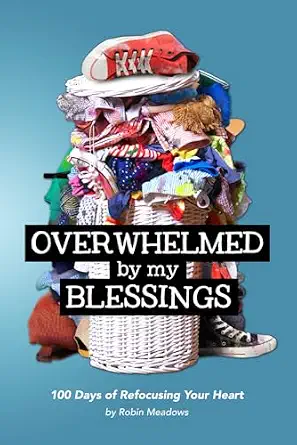 OVERWHELMED BY MY BLESSINGS: 100 Days of Refocusing Your Heart